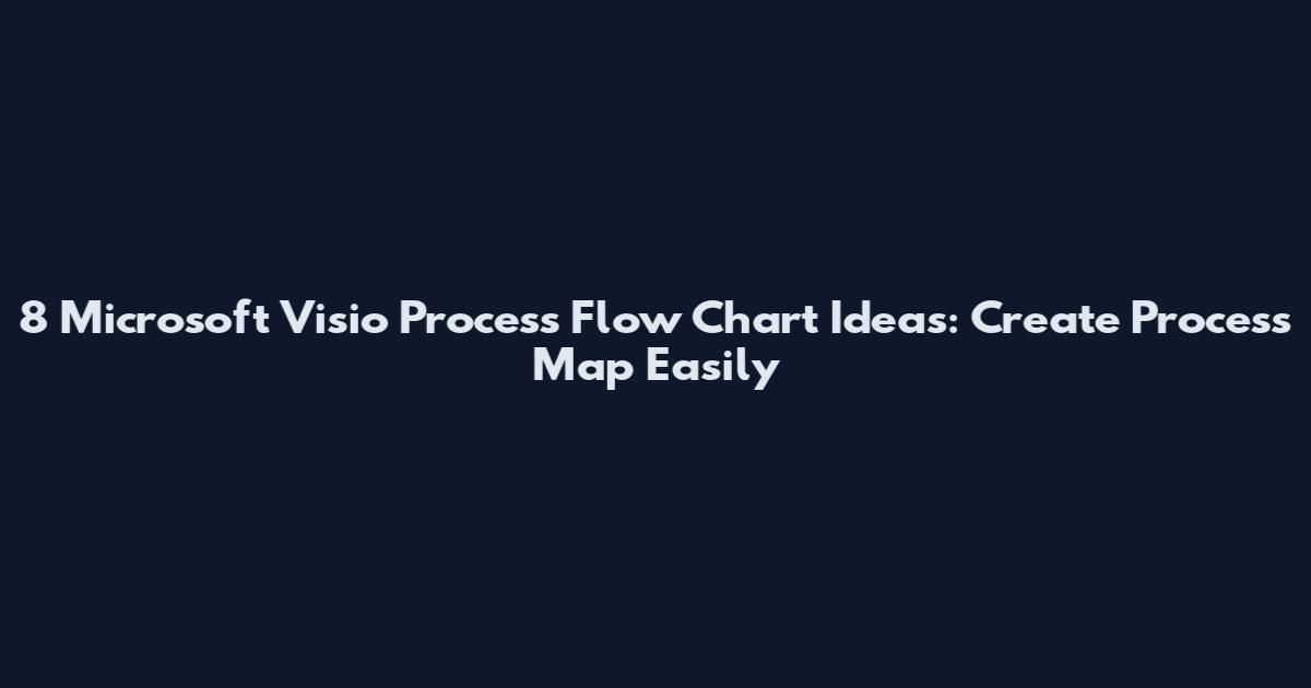 8 Microsoft Visio Process Flow Chart Ideas: Create Process Map Easily