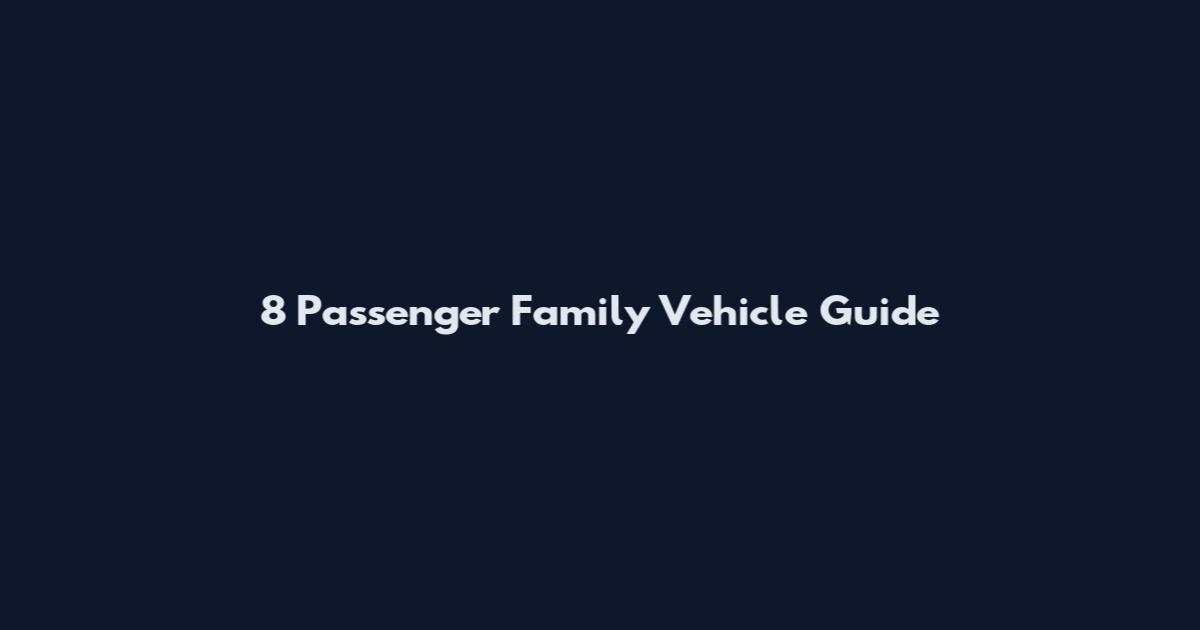 8 Passenger Family Vehicle Guide