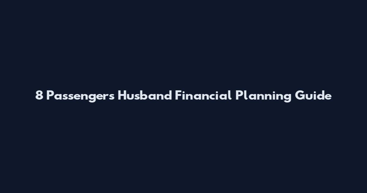 8 Passengers Husband Financial Planning Guide