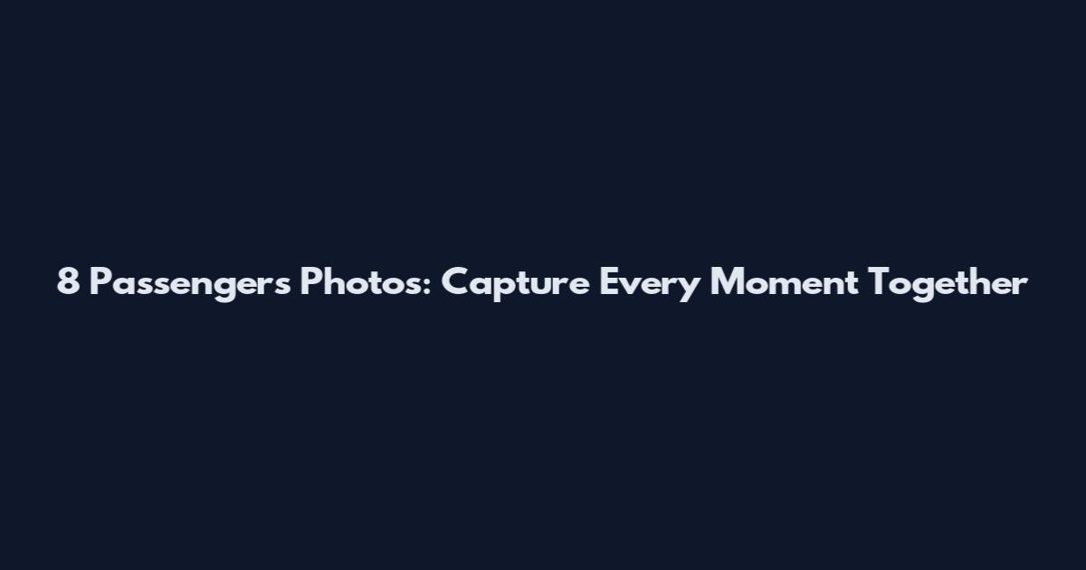 8 Passengers Photos: Capture Every Moment Together