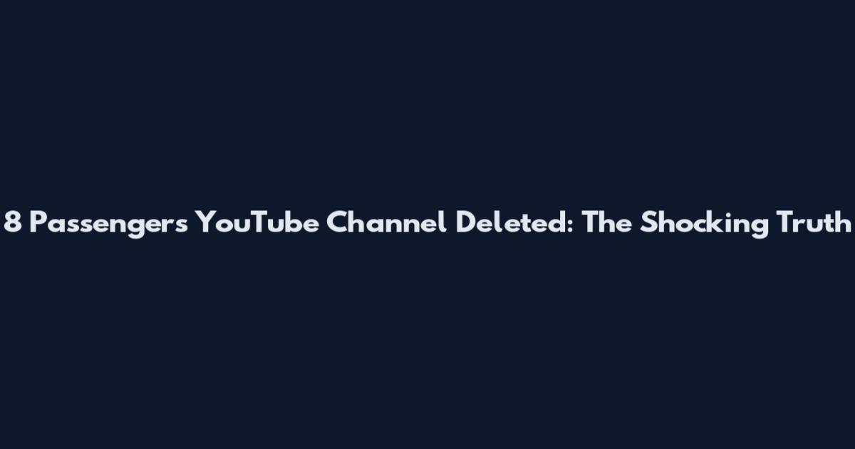 8 Passengers YouTube Channel Deleted: The Shocking Truth