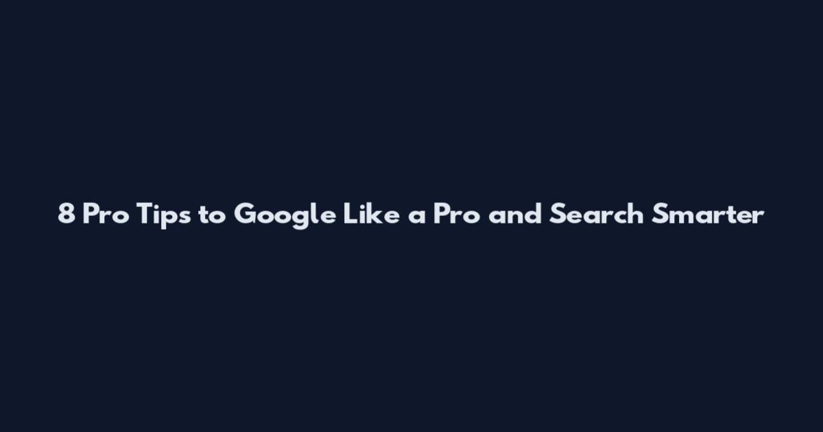 8 Pro Tips to Google Like a Pro and Search Smarter