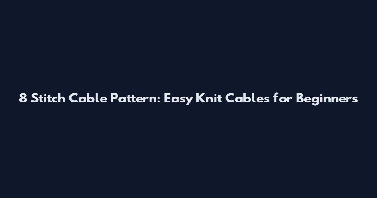 8 Stitch Cable Pattern: Easy Knit Cables for Beginners