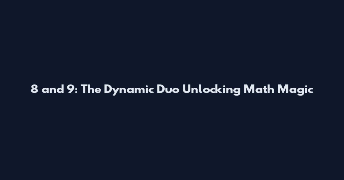 8 and 9: The Dynamic Duo Unlocking Math Magic