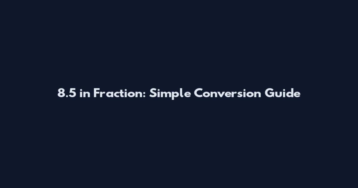 8.5 in Fraction: Simple Conversion Guide
