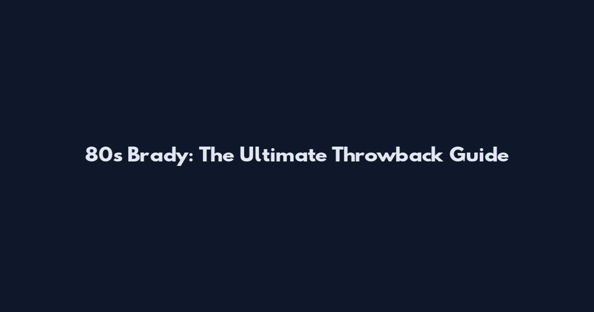 80's Brady: The Ultimate Throwback Guide