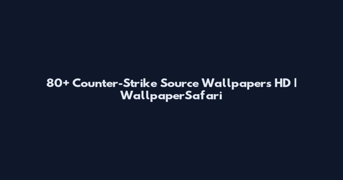 80+ Counter-Strike Source Wallpapers HD | WallpaperSafari