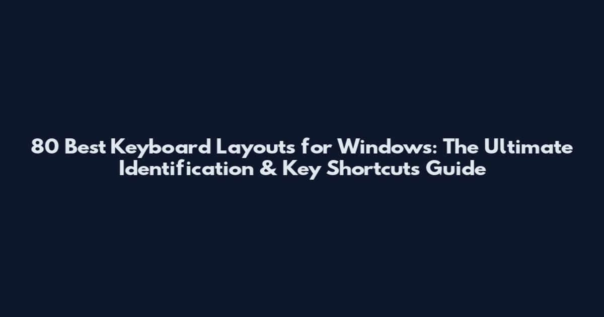 80 Best Keyboard Layouts for Windows: The Ultimate Identification & Key Shortcuts Guide