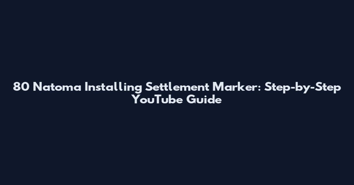 80 Natoma Installing Settlement Marker: Step-by-Step YouTube Guide