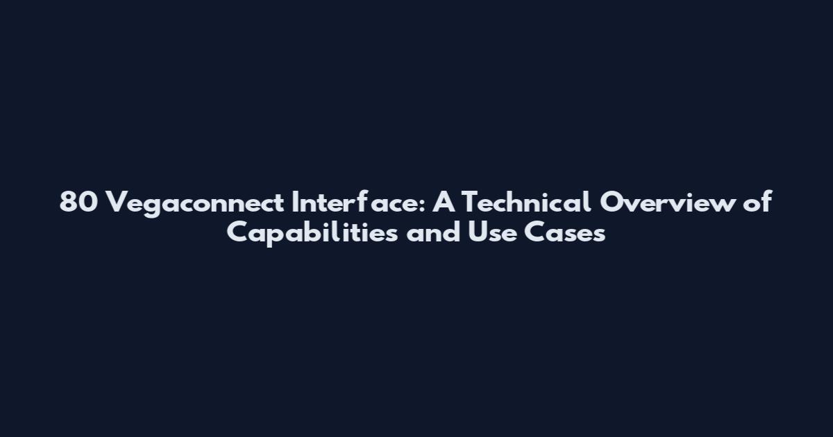 80 Vegaconnect Interface: A Technical Overview of Capabilities and Use Cases