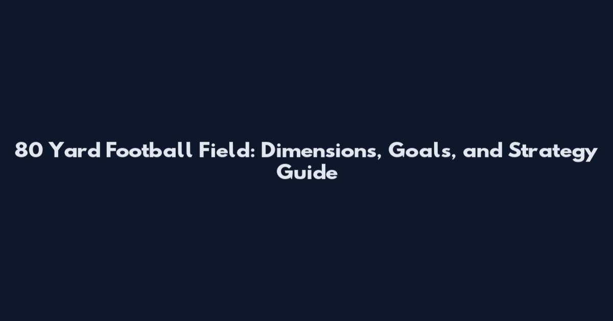 80 Yard Football Field: Dimensions, Goals, and Strategy Guide