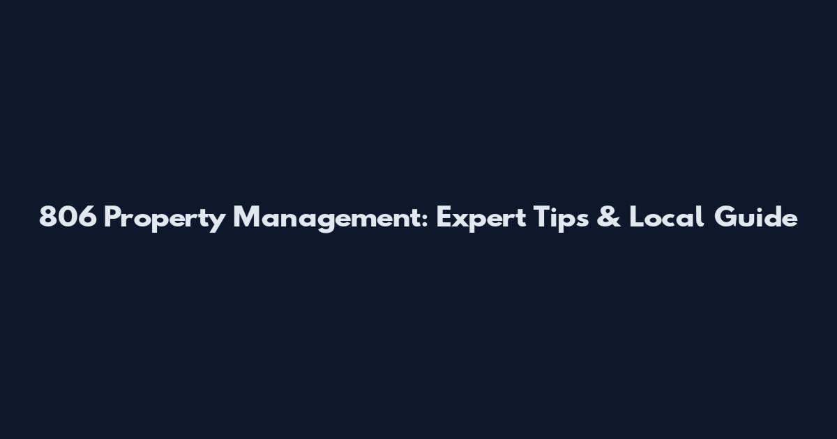 806 Property Management: Expert Tips & Local Guide