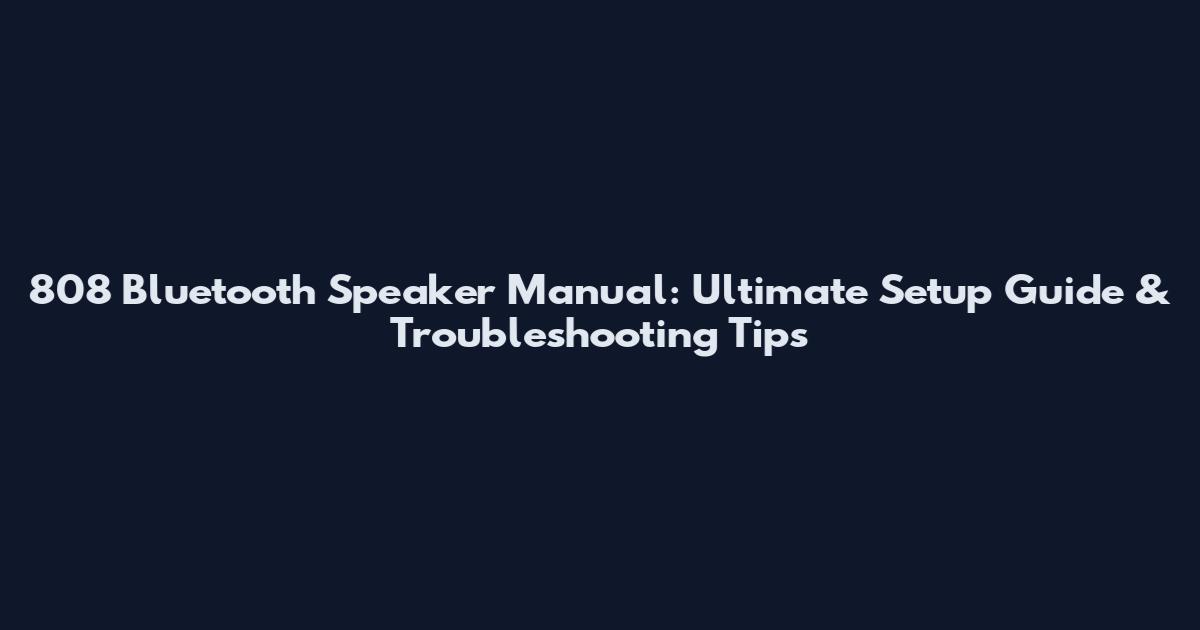 808 Bluetooth Speaker Manual: Ultimate Setup Guide & Troubleshooting Tips