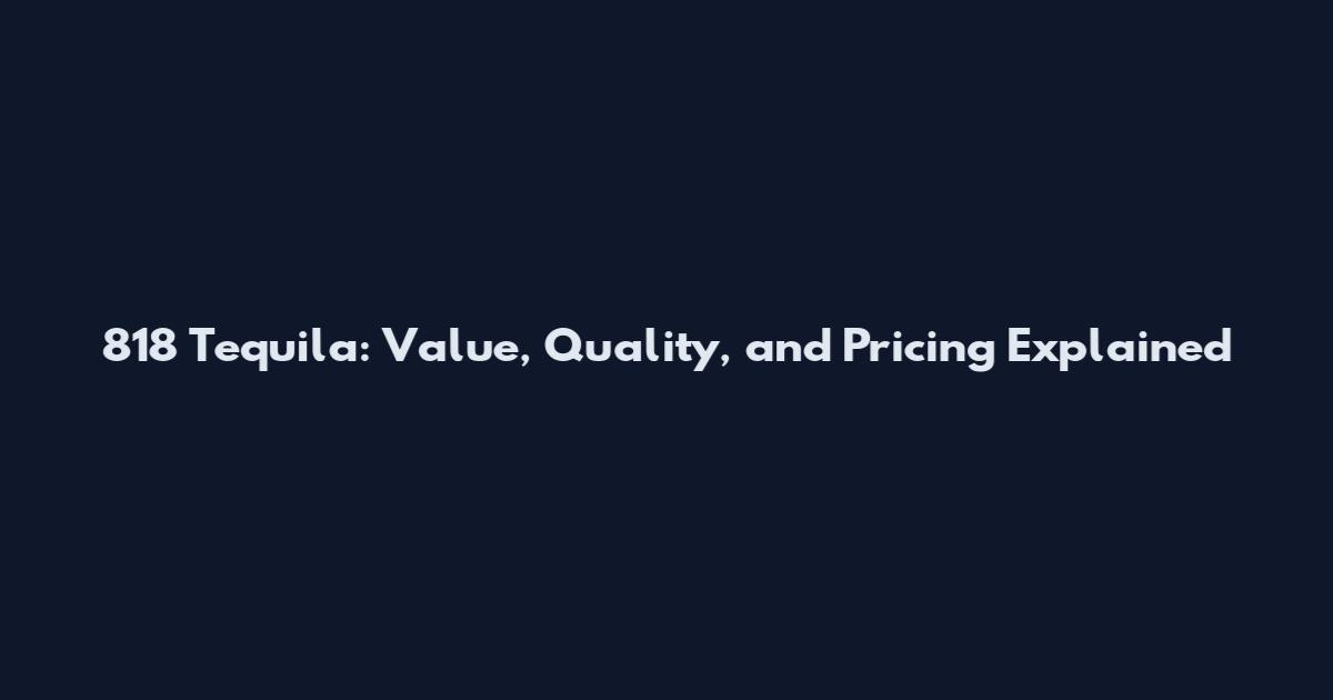818 Tequila: Value, Quality, and Pricing Explained
