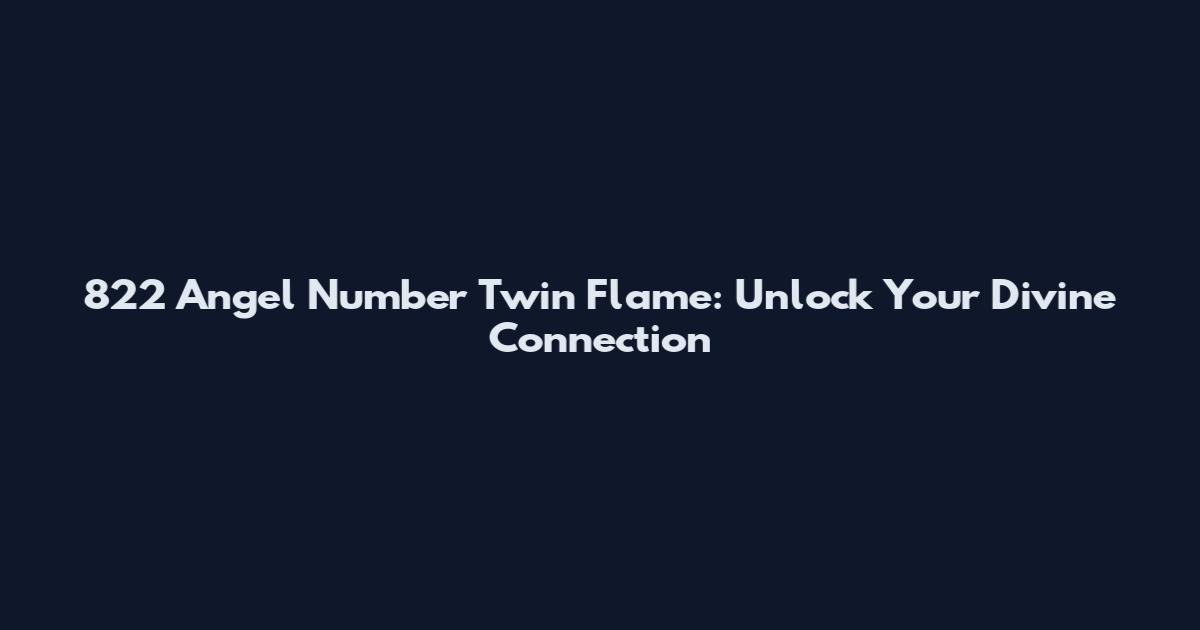 822 Angel Number Twin Flame: Unlock Your Divine Connection