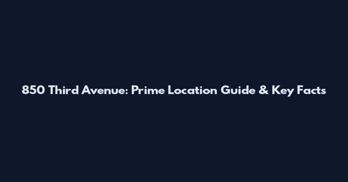850 Third Avenue: Prime Location Guide & Key Facts