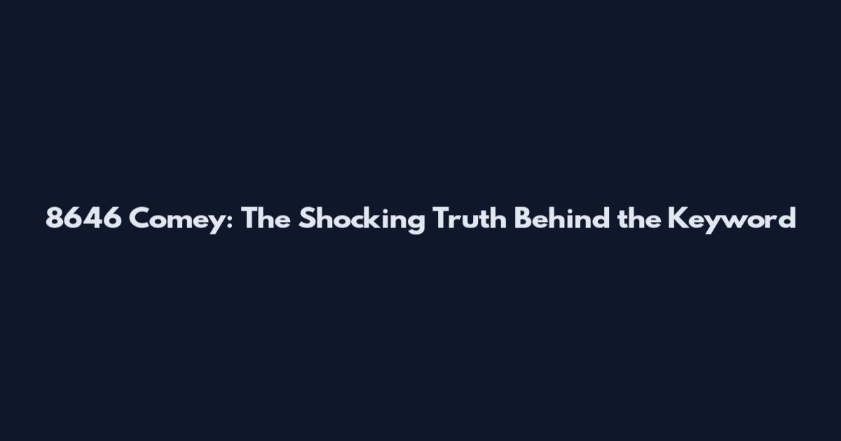 8646 Comey: The Shocking Truth Behind the Keyword