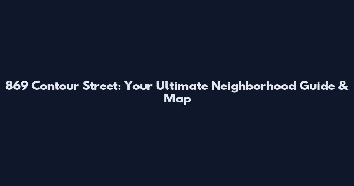869 Contour Street: Your Ultimate Neighborhood Guide & Map