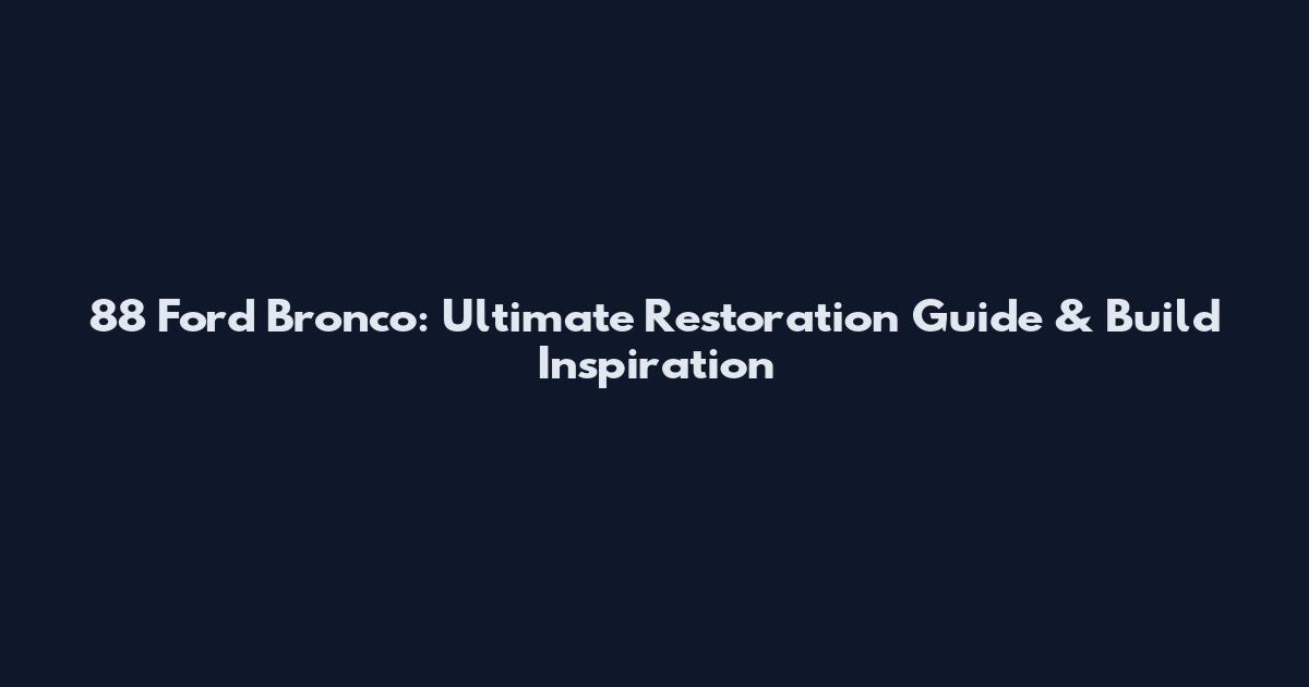 88 Ford Bronco: Ultimate Restoration Guide & Build Inspiration
