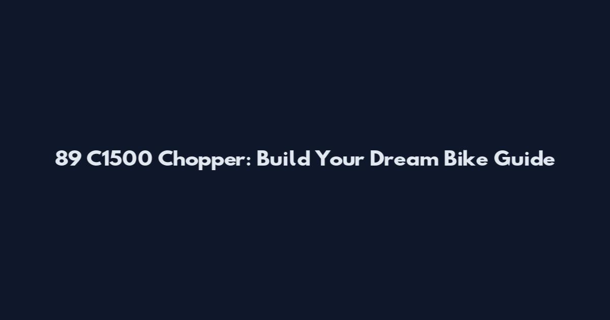 89 C1500 Chopper: Build Your Dream Bike Guide