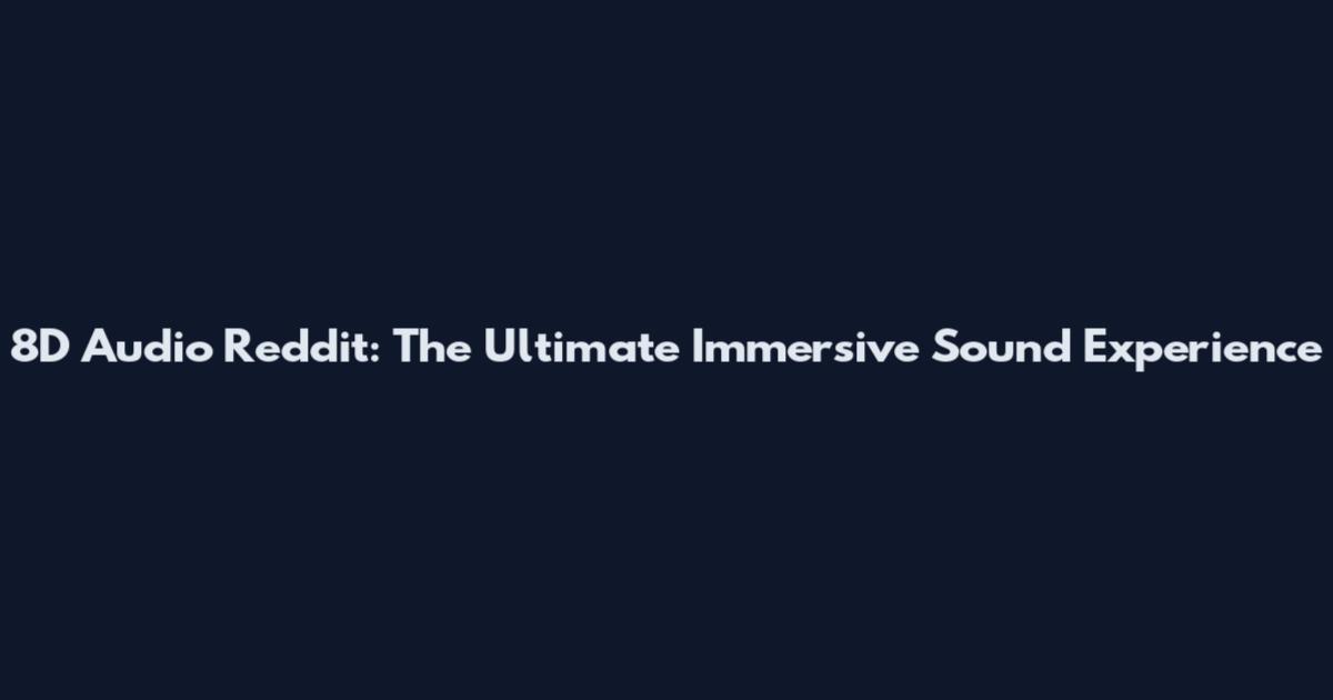 8D Audio Reddit: The Ultimate Immersive Sound Experience