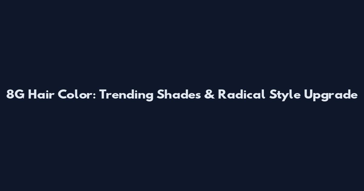 8G Hair Color: Trending Shades & Radical Style Upgrade