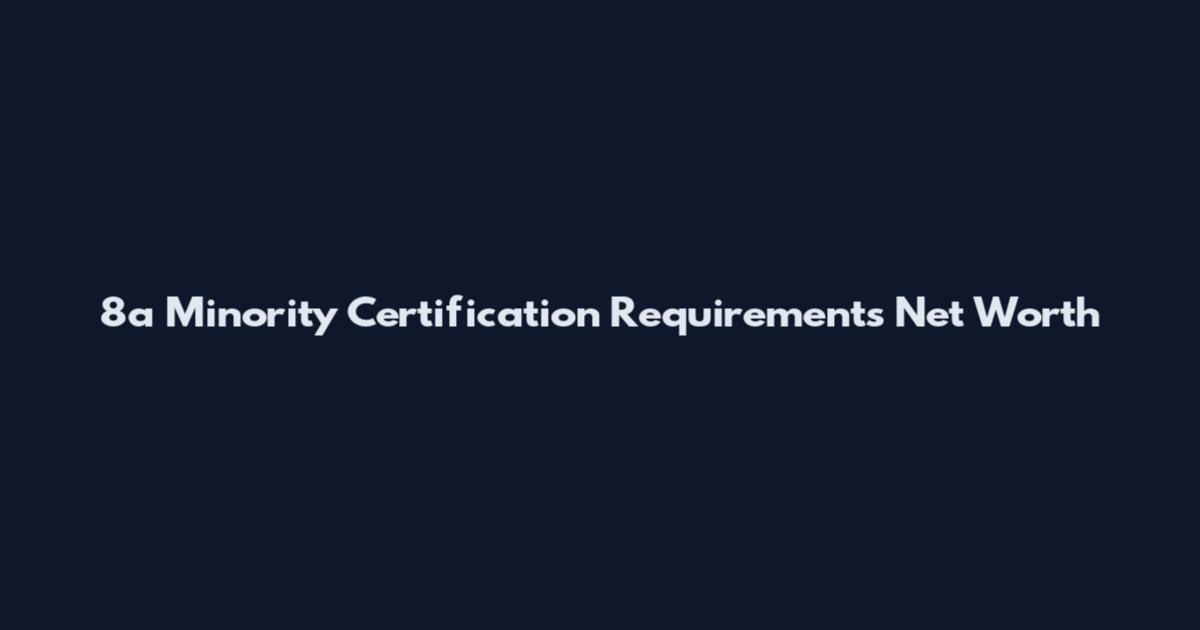 8a Minority Certification Requirements Net Worth