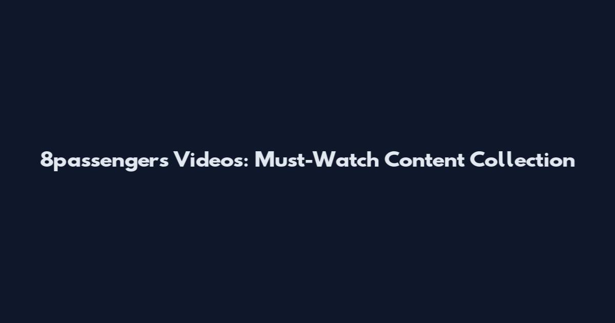 8passengers Videos: Must-Watch Content Collection