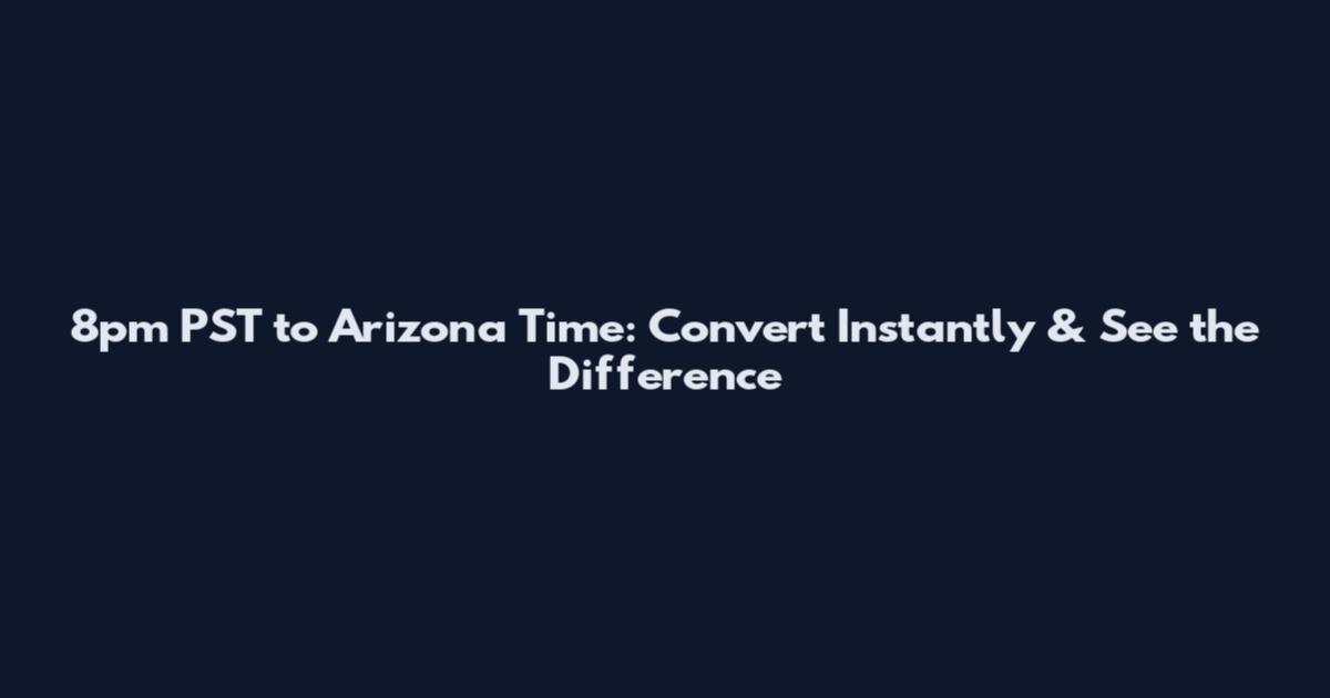 8pm PST to Arizona Time: Convert Instantly & See the Difference