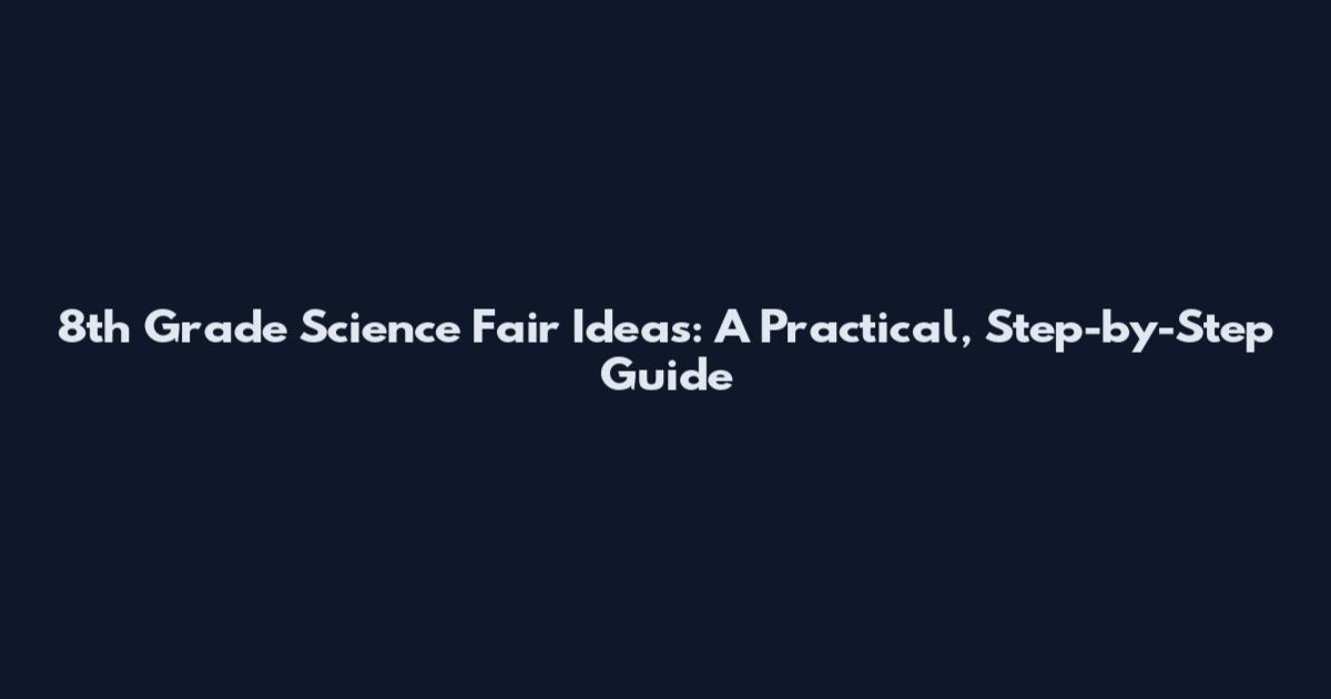 8th Grade Science Fair Ideas: A Practical, Step-by-Step Guide