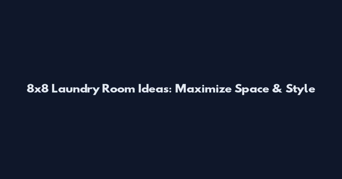 8x8 Laundry Room Ideas: Maximize Space & Style