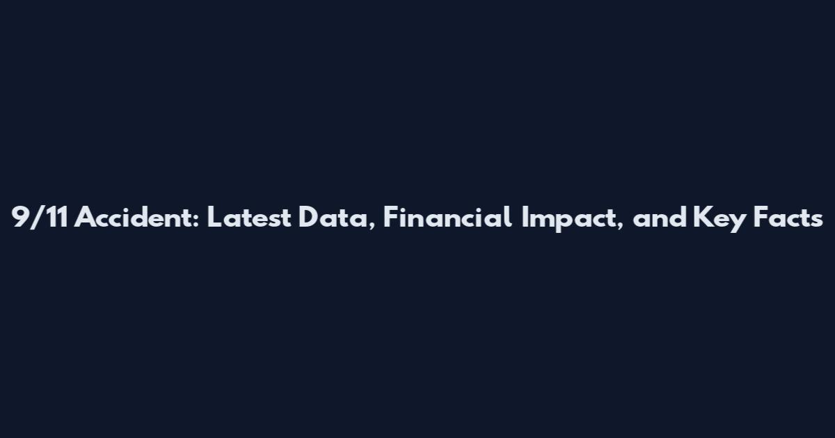 9/11 Accident: Latest Data, Financial Impact, and Key Facts