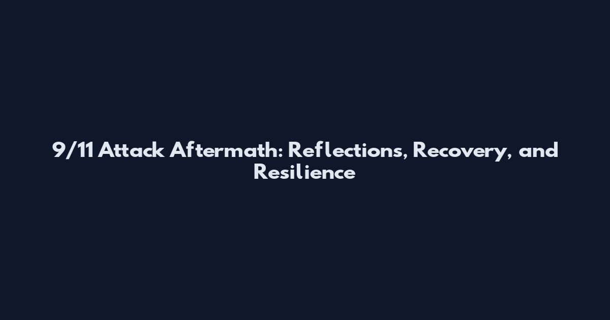 9/11 Attack Aftermath: Reflections, Recovery, and Resilience