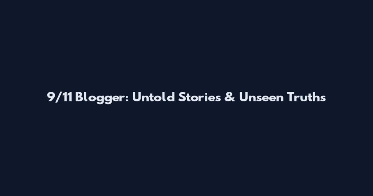 9/11 Blogger: Untold Stories & Unseen Truths