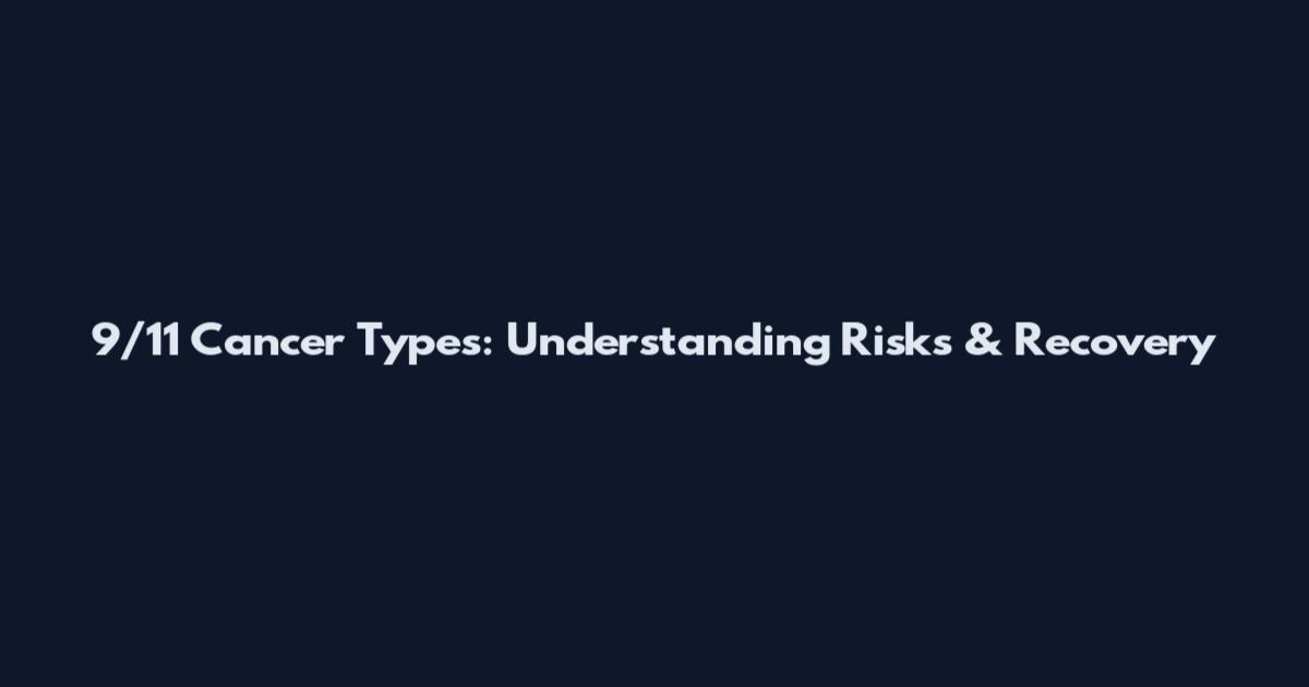 9/11 Cancer Types: Understanding Risks & Recovery