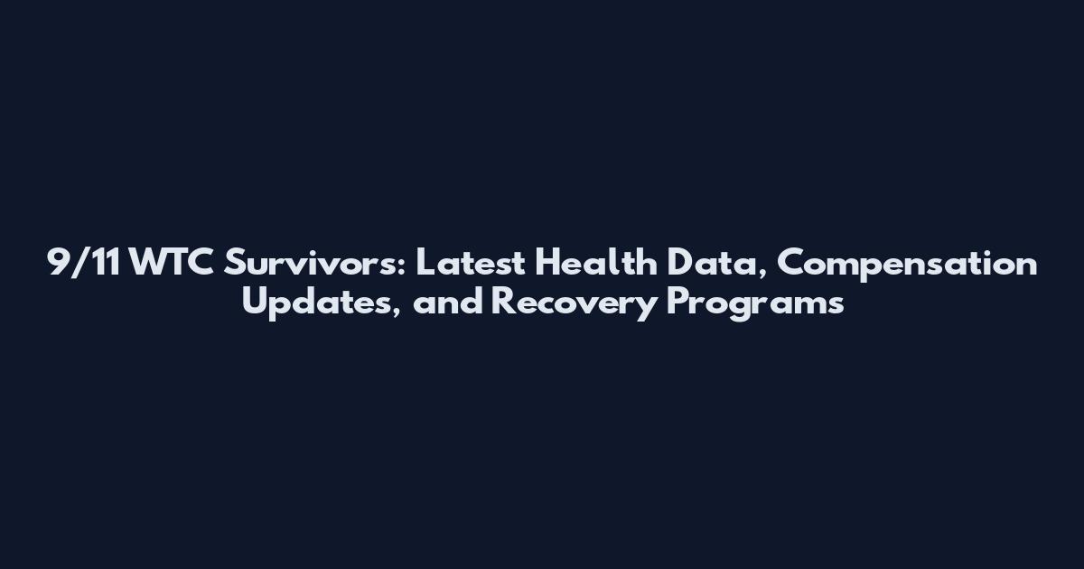 9/11 WTC Survivors: Latest Health Data, Compensation Updates, and Recovery Programs
