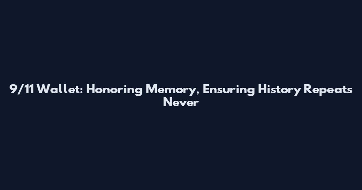 9/11 Wallet: Honoring Memory, Ensuring History Repeats Never