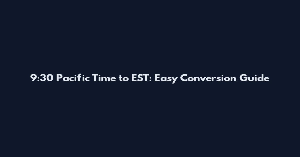 9:30 Pacific Time to EST: Easy Conversion Guide