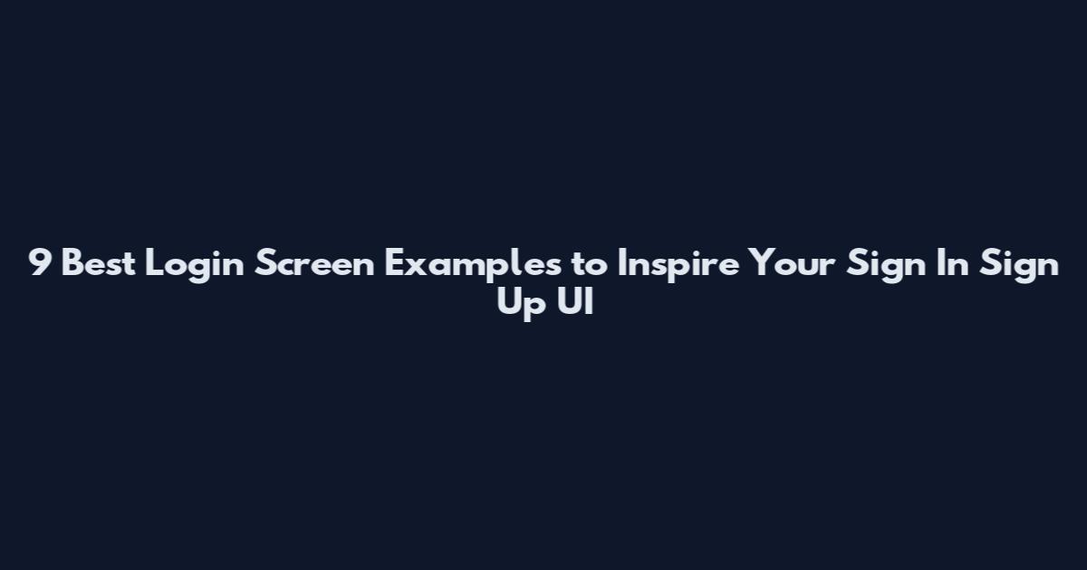 9 Best Login Screen Examples to Inspire Your Sign In Sign Up UI