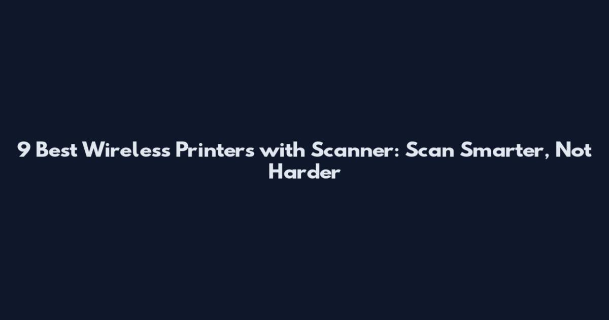 9 Best Wireless Printers with Scanner: Scan Smarter, Not Harder