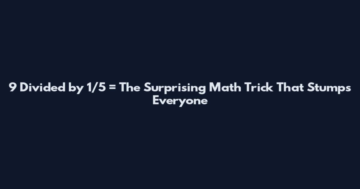 9 Divided by 1/5 = The Surprising Math Trick That Stumps Everyone