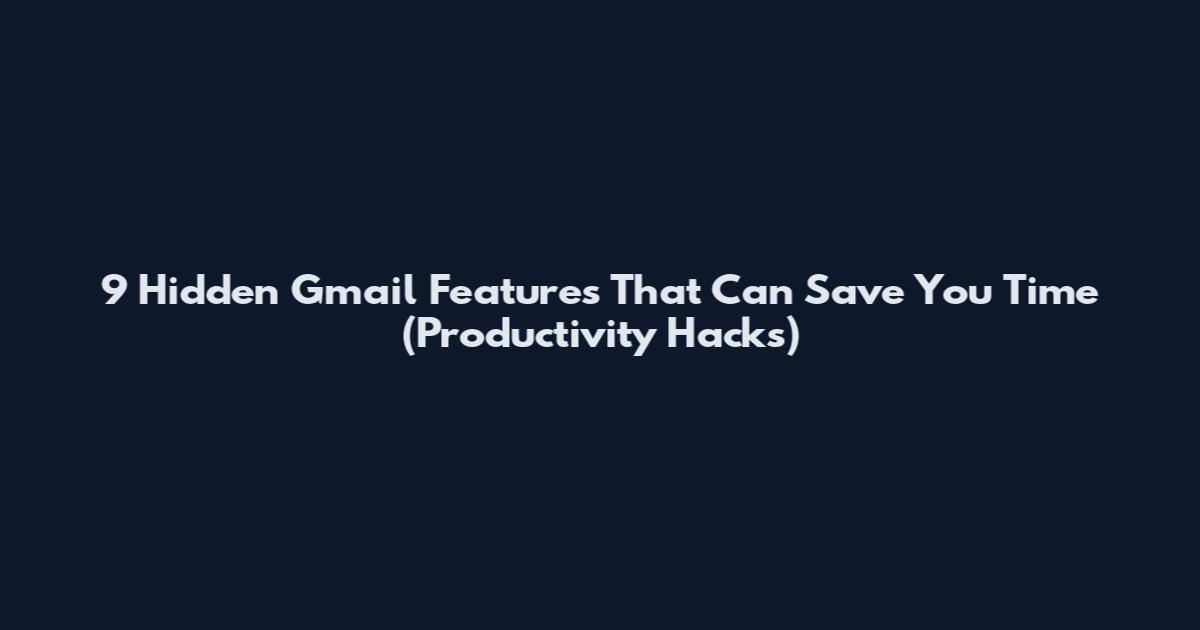 9 Hidden Gmail Features That Can Save You Time (Productivity Hacks)