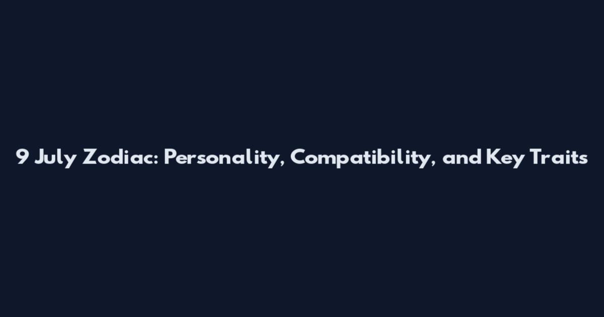 9 July Zodiac: Personality, Compatibility, and Key Traits