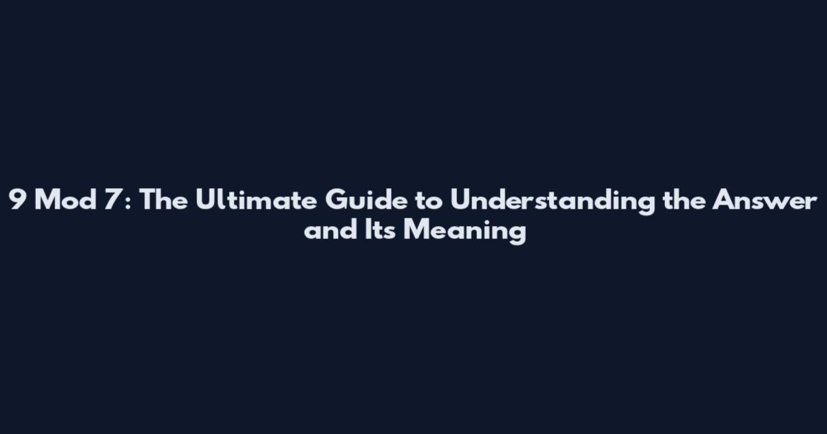 9 Mod 7: The Ultimate Guide to Understanding the Answer and Its Meaning