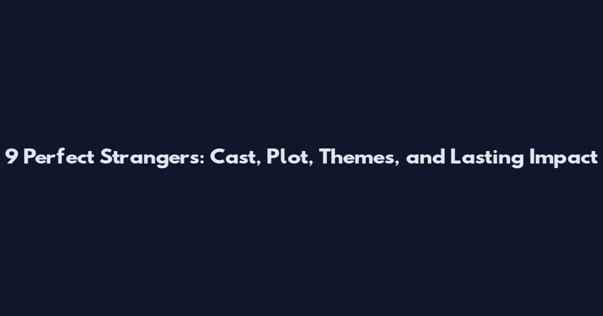9 Perfect Strangers: Cast, Plot, Themes, and Lasting Impact