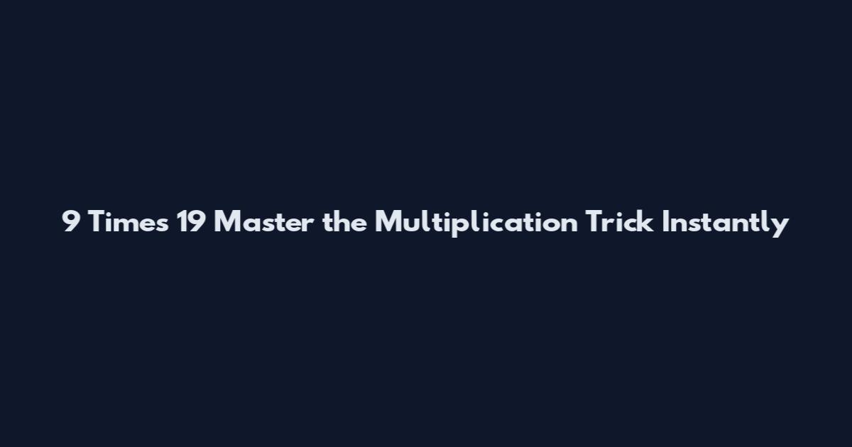 9 Times 19 Master the Multiplication Trick Instantly