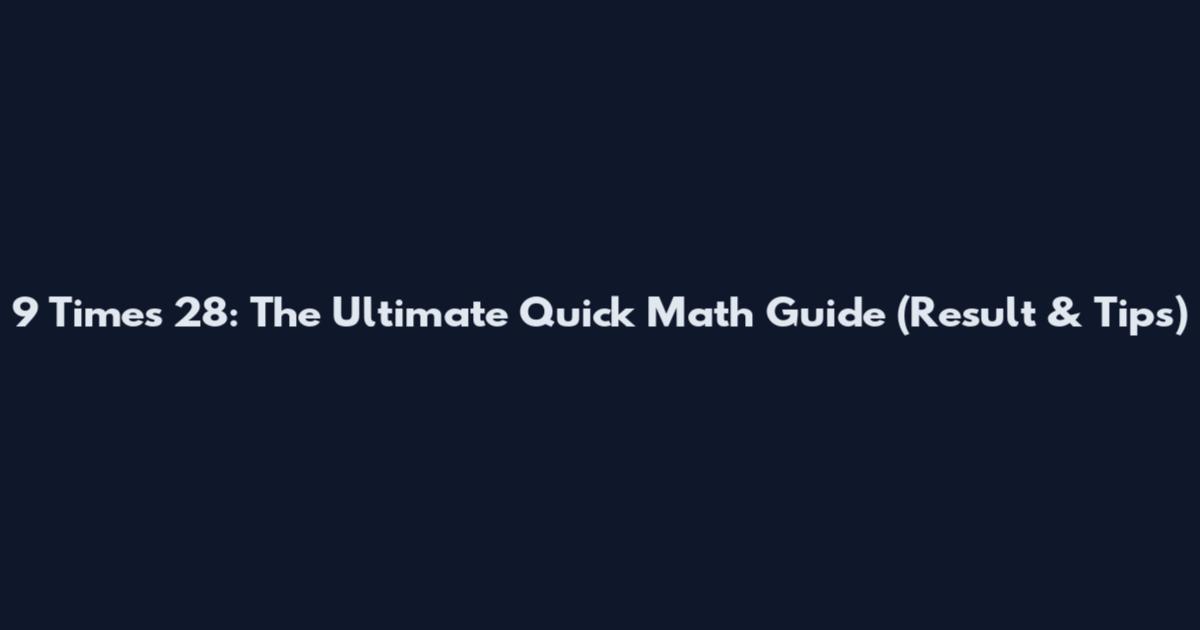 9 Times 28: The Ultimate Quick Math Guide (Result & Tips)