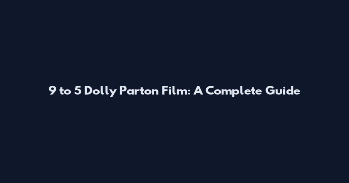 9 to 5 Dolly Parton Film: A Complete Guide