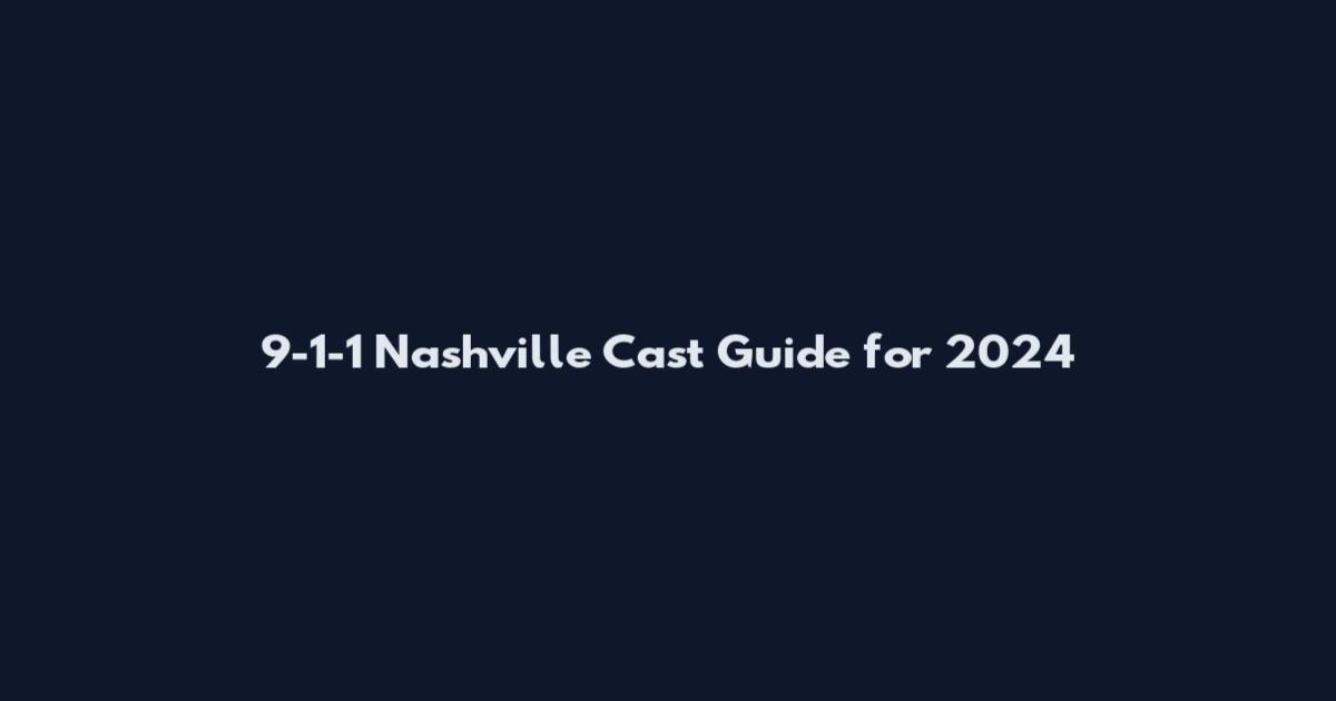 9-1-1 Nashville Cast Guide for 2024