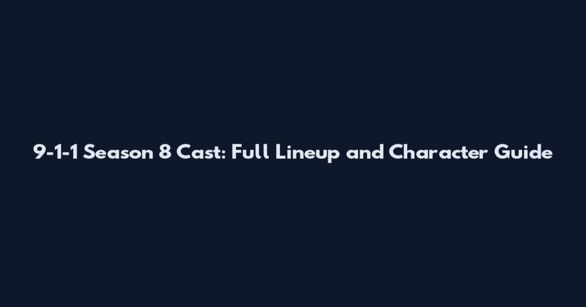 9-1-1 Season 8 Cast: Full Lineup and Character Guide
